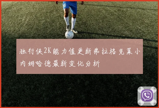 独行侠2K能力值更新弗拉格克莱小内姆哈德最新变化分析